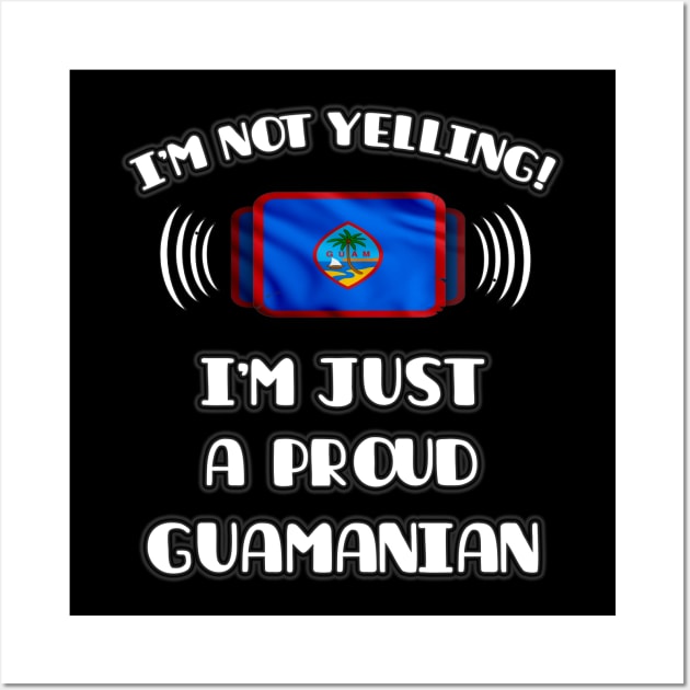 I'm Not Yelling I'm A Proud Guamanian - Gift for Guamanian With Roots From Guam Wall Art by Country Flags